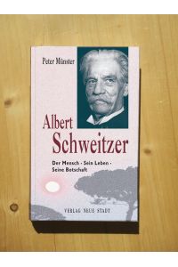 Albert Schweitzer - Der Mensch, sein Leben, seine Botschaft