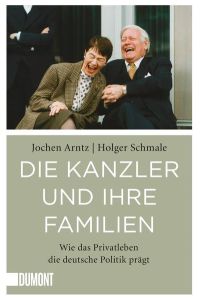 Die Kanzler und ihre Familien: Wie das Privatleben die deutsche Politik prägt (Taschenbücher)  - Wie das Privatleben die deutsche Politik prägt