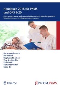 Handbuch 2018 für PKMS und OPS 9-20  - Pflege im DRG-System: Kodierung und Dokumentation, pflegetherapeutische Konzepte, Diskussion und Pflegepersonaluntergrenzen