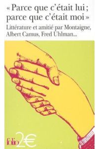 Parce que c`était lui ; parce que c`était moi : Littérature et amitié: Littérature et amitié par Montaigne, Albert Camus, Fred Uhlman. . . (Folio 2 Euros)