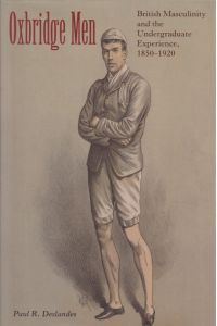 Oxbridge Men: British Masculinity and the Undergraduate Experience, 1850-1920.