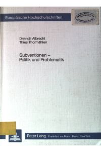 Subventionen - Politik und Problematik.   - Europäische Hochschulschriften / Reihe 5 / Volks- und Betriebswirtschaft ; Bd. 659