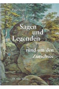 Sagen und Legenden rund um den Zürichsee.   - Gesammelt und herausgegeben von Peter Ziegler.