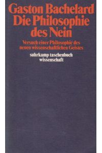 Die Philosophie des Nein: Versuch einer Philosophie des neuen wissenschaftlichen Geistes.   - ST Wissenschaft 325.