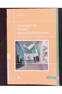 Grundlagen der digitalen Kommunikationstechnik.   - Übertragungstechnik, Signalverarbeitung, Netze; mit ... 42 Tabellen und 62 Beispielen.