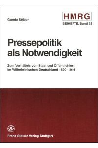 Pressepolitik als Notwendigkeit: Zum Verhältnis von Staat und Öffentlichkeit im wilhelminischen Deutschland 1890 - 1914.   - (= Historische Mitteilungen - Beiheft, 38).