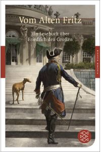 Vom Alten Fritz: Ein Lesebuch über Friedrich den Großen (Fischer Klassik)