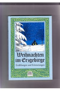 Weihnachten im Erzgebirge: Erzählungen und Erinnerungen  - [hrsg. von Manfred Blechschmidt und Siegfried Rentzsch. Mit Illustr. von Armin Wohlgemuth]