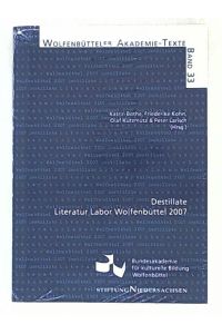 Destillate: Literatur Labor Wolfenbüttel 2007 (Wolfenbütteler Akademie-Texte)