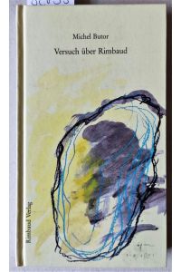 Versuch über Rimbaud. Aus dem Französischen übersetzt von Beate Thill.