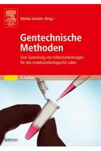 Gentechnische Methoden  - Eine Sammlung von Arbeitsanleitungen für das molekularbiologische Labor