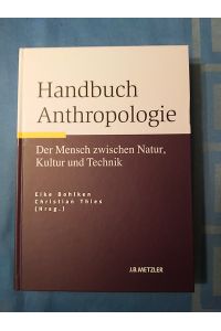 Handbuch Anthropologie : der Mensch zwischen Natur, Kultur und Technik.   - hrsg. von Eike Bohlken und Christian Thies.