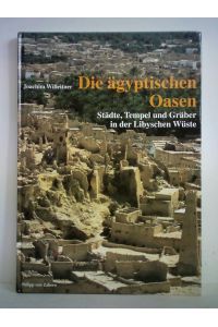 Die ägyptischen Oasen. Städte, Tempel und Gräber in der Libyschen Wüste