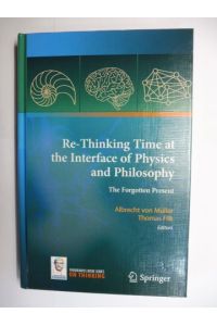 Re-Thinking Time at the Interface of Physics and Philosophy - The Forgotten Present *.   - Mit Beiträge / With Contributions.