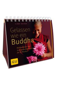 Gelassen wie ein Buddha: Meditationen und Achtsamkeitsübungen für 52 Wochen