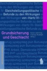 Grundsicherung und Geschlecht: Gleichstellungspolitische Befunde zu den Wirkungen von Hartz IV (Arbeit - Demokratie - Geschlecht)