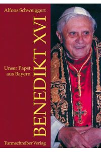 Benedikt XVI. Unser Papst aus Bayern  - Alfons Schweiggert. Zeichn. von Franz Eder und Alfons Schweiggert