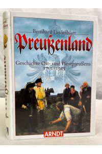 Preußenland : Geschichte Ost- und Westpreußens 1701 - 1945.
