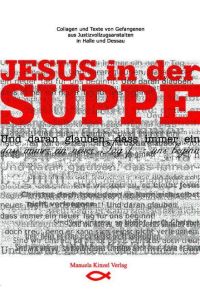 Jesus in der Suppe: Collagen und Texte von Gefangenen aus Justizvollzugsanstalten in Halle und Dessau