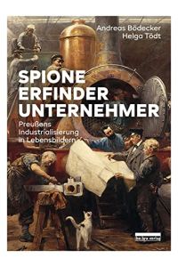 Spione, Erfinder, Unternehmer : Preußens Industrialisierung in Lebensbildern.   - herausgegeben vom Brandenburg Preußen Museum,