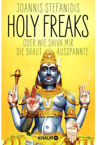 Holy Freaks: Oder wie Shiva mir die Braut ausspannte  - Oder wie Shiva mir die Braut ausspannte