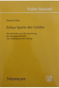 Schau-Spiele des Geldes: Die Komödie um die Entstehung der Marktgesellschaft von Shakespeare bis Lessing (Frühe Neuzeit, 102).