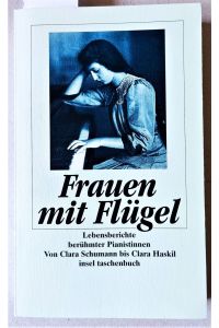 Frauen mit Flügel. Lebensberichte berühmter Pianistinnen. Von Clara Schumann bis Clara Haskil. Insel TB 1714.