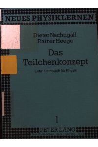 Das Teilchenkonzept : Lehr-Lernbuch für Physik.   - Neues Physiklernen ; Bd. 1