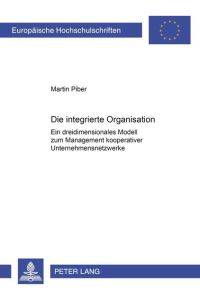Die integrierte Organisation  - Ein dreidimensionales Modell zum Management kooperativer Unternehmensnetzwerke