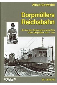 Dorpmüllers Reichsbahn : die Ära des Reichsverkehrsministers Julius Dorpmüller ; 1920 - 1945.