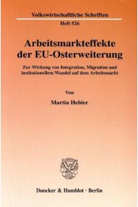 Arbeitsmarkteffekte der EU-Osterweiterung.   - Zur Wirkung von Integration, Migration und institutionellem Wandel auf dem Arbeitsmarkt.