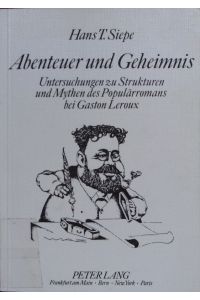 Abenteuer und Geheimnis.   - Untersuchung zu Strukturen und Mythen des Populärromans bei Gaston Leroux.