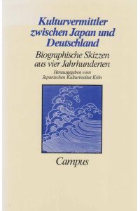 Kulturvermitttler zwischen Japan und Deutschland : biographische Skizzen aus 4 Jahrhunderten.   - hrsg. vom Japanischen Kulturinstitut Köln.