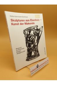 Skulpturen aus Ebenholz - Kunst der Makonde ; Museum im Kornhaus, Kloster Heiligkreuztal ; Sammlung Marion und Hans Eberhard Aurnhammer
