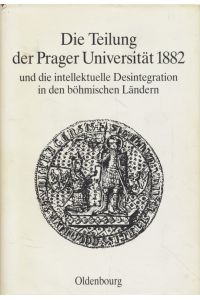 Die Teilung der Prager Universität 1882 und die intellektuelle Desintegration in den böhmischen Ländern.   - Bad Wiesseer Tagungen des Collegium Carolinum, Band 12.