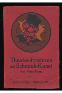 Theater-Frisieren und Schmink-Kunst : Unentbehrlicher Ratgeber für Schauspieler, Filmdarsteller, Theater-Friseure, Vereine etc.