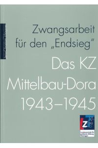 Zwangsarbeit für den Endsieg  - Das KZ Mittelbau-Dora 1943-1945