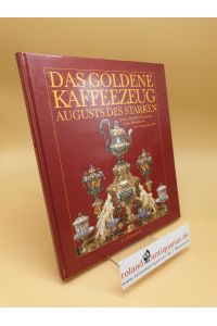 Das goldene Kaffeezeug Augusts des Starken ; Johann Melchior Dinglingers erstes Meisterwerk im Grünen Gewölbe