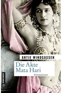 Die Akte Mata Hari: Kriminalroman (Zeitgeschichtliche Kriminalromane im GMEINER-Verlag)