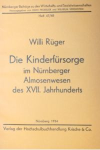 Die Kinderfürsorge im Nürnberger Almosenwesen des XVII. Jahrhunderts.   - Nürnberger Beiträge zu den Wirtschafts- und Sozialwissenschaften, Heft 47/48.