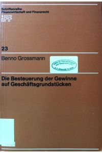Die Besteuerung der Gewinne auf Geschäftsgrundstücken.   - Schriftenreihe Finanzwirtschaft und Finanzrecht ; Bd. 23