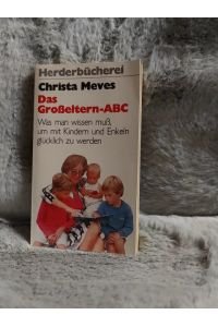 Das Grosseltern-ABC : was man wissen muss, um mit Kindern u. Enkeln glücklich zu werden.   - Herderbücherei ; Bd. 1019