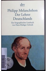 Philipp Melanchthon.   - Der Lehrer Deutschlands ; ein biographisches Lesebuch.
