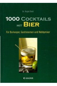 1000 Cocktails mit Bier: Für Barkeeper, Gastronomen und Hobbymixer: Für Barkeeper, Gastronomie und Hobbymixer