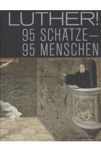 Luther! - 95 Schätze - 95 Menschen: Begleitbuch zur nationalen Sonderausstellung.   - Augusteum, Lutherstadt Wittenberg 13. Mai - 5. November.