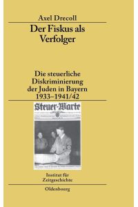 Der Fiskus als Verfolger: Die steuerliche Diskriminierung der Juden in Bayern 1933-1941/42 (Studien zur Zeitgeschichte, 78, Band 78)