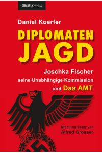 Diplomatenjagd: Joschka Fischer, seine Unabhängige Kommission und Das AMT  - Joschka Fischer, seine Unabhängige Kommission und Das AMT