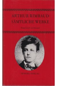 Sämtliche Werke.   - Französisch und deutsch. Mit dem Essay Rimbaud - der erleuchtete Kommunarde von Maurice Choury.