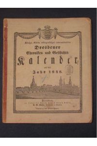 Königl. Sächs. Allergnädigst condessionirter Dresdener Chronilen- und Geschichts-Kalender auf das Jahr 1848.