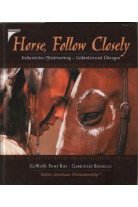 Horse, Follow Closely  - Indianisches Pferdetraining - Gedanken und Übungen